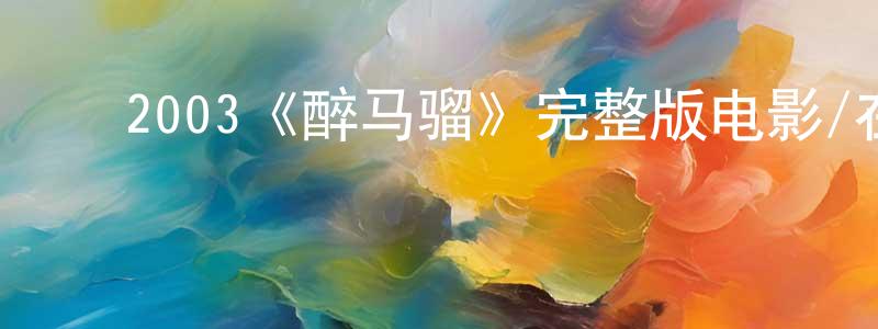 ﻿陈培栋发布﻿2003《醉马骝》完整版电影/在线观看/百度云-美剧天堂